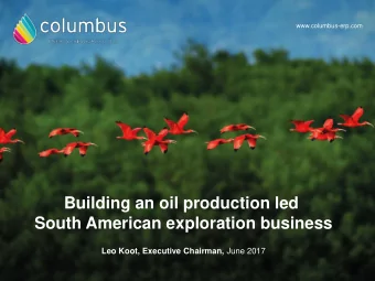 Building an oil production led  South American exploration business Leo Koot, Executive Chairman,