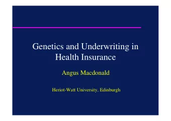 Genetics and Underwriting in  Health Insurance  Angus Macdonald  Heriot-Watt University, Edinburgh