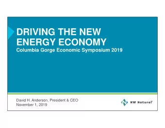 DRIVING THE NEW  ENERGY ECONOMY  Columbia Gorge Economic Symposium 2019  David H. Anderson,