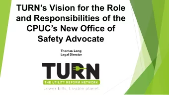 TURNs Vision for the Role  and Responsibilities of the  CPUCs New Office of  Safety Advocate