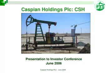Caspian Holdings Plc: CSH  Caspian Holdings Plc: CSH  Presentation to Investor Conference  June