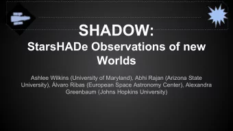 SHADOW:  StarsHADe Observations of new  Worlds  Ashlee Wilkins (University of Maryland), Abhi Rajan