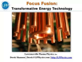 Focus Fusion:  Transformative Energy Technology Lawrenceville Plasma Physics, Inc.  Derek Shannon |