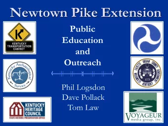 Newtown Pike Extension  Public  Education  and  Outreach  Phil Logsdon  Dave Pollack  Tom Law