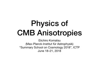 Physics of  CMB Anisotropies Eiichiro Komatsu (Max-Planck-Institut fr Astrophysik) Summary