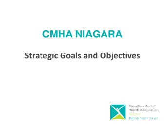 CMHA NIAGARA  Strategic Goals and Objectives  CMHA NIAGARA  Strategic Statement  CMHA Niagara will