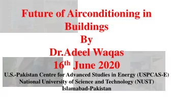 Future of Airconditioning in  Buildings  By  Dr.Adeel Waqas 16 th June 2020  U.S.-Pakistan Centre