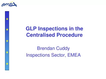 GLP Inspections in the  Centralised Procedure  Brendan Cuddy  Inspections Sector, EMEA  Disclaimer