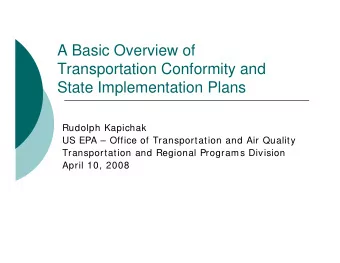 A Basic Overview of  Transportation Conformity and  State Implementation Plans  Rudolph Kapichak