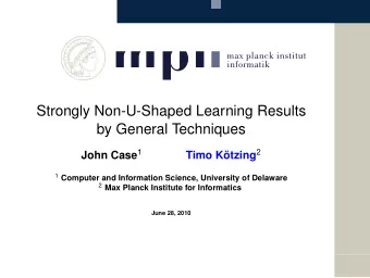 Strongly Non-U-Shaped Learning Results  by General Techniques John Case 1 Timo Ktzing 2 1