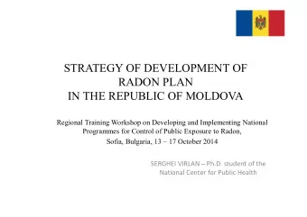 STRATEGY OF DEVELOPMENT OF  RADON PLAN  IN THE REPUBLIC OF MOLDOVA  Regional Training Workshop on
