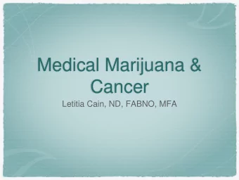 Medical Marijuana &amp;  Cancer  Letitia Cain, ND, FABNO, MFA  History  Long history of uses: hemp