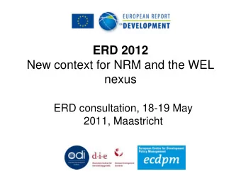 ERD 2012  New context for NRM and the WEL  nexus  ERD consultation, 18-19 May  2011, Maastricht  1.