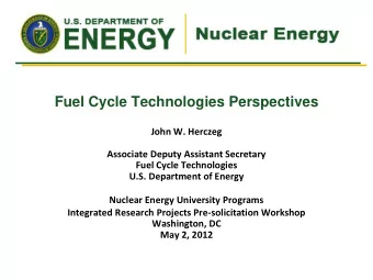 Fuel Cycle Technologies Perspectives  John W. Herczeg  Associate Deputy Assistant Secretary  Fuel
