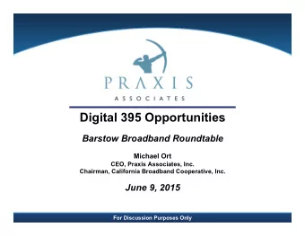 Digital 395 Opportunities Barstow Broadband Roundtable Michael Ort  CEO, Praxis Associates, Inc.
