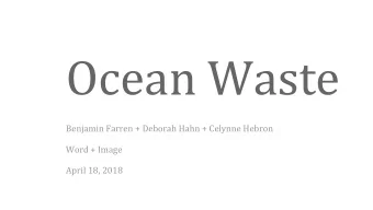 Ocean Waste  Benjamin Farren + Deborah Hahn + Celynne Hebron  Word + Image  April 18, 2018  The