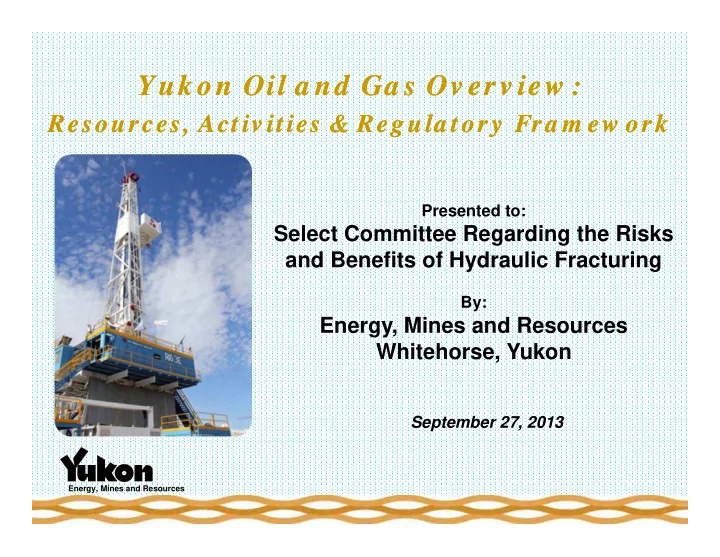 yukon oil a nd ga s ov erv iew yukon oil a nd ga s ov erv