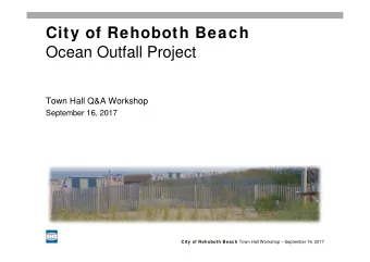 City of Rehoboth Beach  Ocean Outfall Project  Town Hall Q&amp;A Workshop  September 16, 2017 City