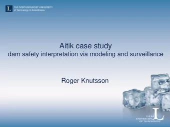 Aitik case study  dam safety interpretation via modeling and surveillance  Roger Knutsson  Outline