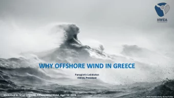 WHY OFFSHORE WIND IN GREECE  Panagiotis Ladakakos  HWEA, President  Workshop on Wind Offshore,
