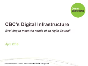 CBCs Digital Infrastructure  Evolving to meet the needs of an Agile Council  April 2016 Central