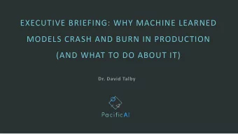 EXECUTIVE BRIEFING: WHY MACHINE LEARNED  MODELS CRASH AND BURN IN PRODUCTION  (AND WHAT TO DO ABOUT