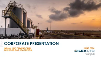 CORPORATE PRESENTATION  JUNE 2016  INDIAN UNCONVENTIONAL  ONSHORE GAS REVOLUTION  www.oilex.com.au