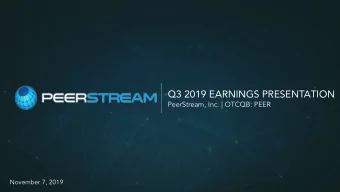 Q3 2019 EARNINGS PRESENTATION  PeerStream, Inc. | OTCQB: PEER  November 7, 2019  Safe Harbor  This