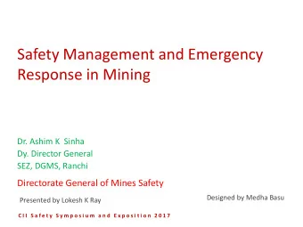Safety Management and Emergency  Response in Mining  Dr. Ashim K  Sinha  Dy. Director General  SEZ,