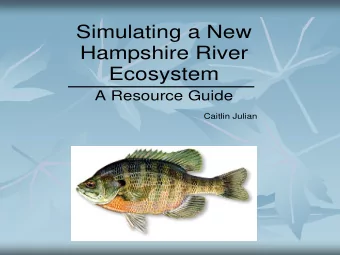 Simulating a New  Hampshire River  Ecosystem  A Resource Guide  Caitlin Julian  Written by Caitlin