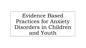 Practices for Anxiety  Disorders in Children  and Youth  Why This Topic?  Most children, youth