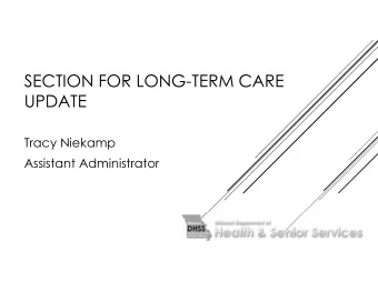 SECTION FOR LONG-TERM CARE  UPDATE  Tracy Niekamp  Assistant Administrator  SECTION FOR LONG-TERM