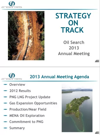 STRATEGY  ON  TRACK  Oil Search  2013  Annual Meeting  2013 Annual Meeting Agenda  Overview  2012