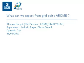 What can we expect from grid point AROME ?  Thomas Burgot (PhD Student, CNRM/GMAP/ALGO)