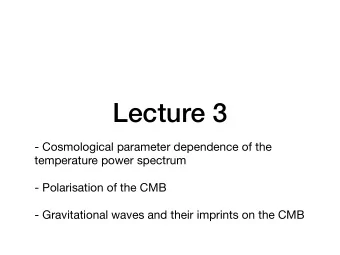 Lecture 3  - Cosmological parameter dependence of the temperature power spectrum - Polarisation of