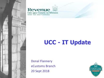 UCC - IT Update  Donal Flannery  eCustoms Branch  20 Sept 2018  UCC IT Work Programme