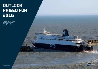 OUTLOOK  ,  RAISED FOR  2016  DFDS GROUP  Q1 2016  p  u  d  12 May 2016  Contents  Overview