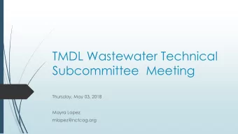TMDL Wastewater Technical  Subcommittee  Meeting  Thursday, May 03, 2018  Mayra Lopez