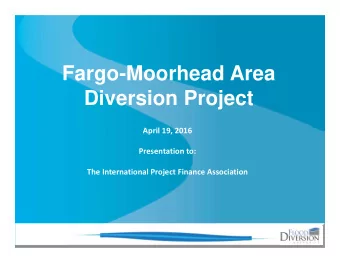 Fargo-Moorhead Area  Diversion Project April 19, 2016 Presentation to: The International Project