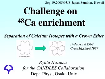 Challenge on  Challenge on 48 Ca enrichment  48  Ca enrichment  Separation of Calcium Isotopes with