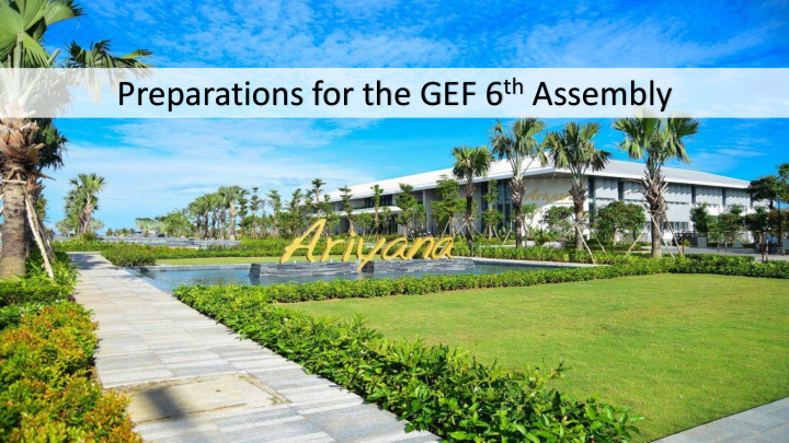 preparations for the gef 6 th assembly overview
