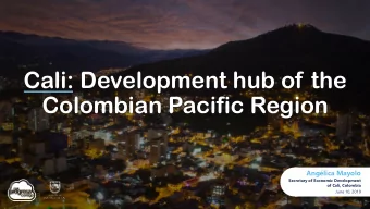 Cali: Development hub of the  Colombian Pacific Region  Anglica Mayolo  Secretary of Economic