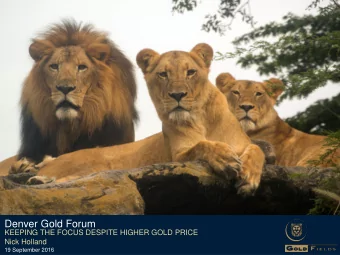 Denver Gold Forum  KEEPING THE FOCUS DESPITE HIGHER GOLD PRICE  Nick Holland  19 September 2016