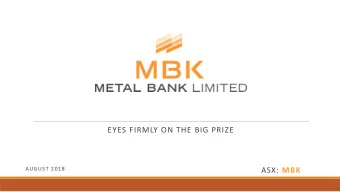 EYES FIRMLY ON THE BIG PRIZE  AUGUST 2018 ASX: MBK  Disclaimer  Purpose of this document  This