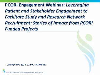 PCORI Engagement Webinar: Leveraging  Patient and Stakeholder Engagement to  Facilitate Study and