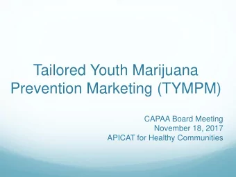 Tailored Youth Marijuana  Prevention Marketing (TYMPM)  CAPAA Board Meeting  November 18, 2017