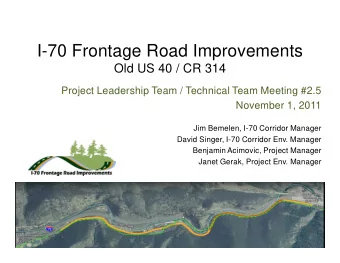 I-70 Frontage Road Improvements  Old US 40 / CR 314  Project Leadership Team / Technical Team