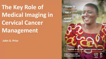 The Key Role of  Medical Imaging in  Cervical Cancer  Management  John O. Prior  Patient clinical
