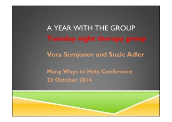 A YEAR WITH THE GROUP  Tuesday night therapy group  Vera Semjonov and Suzie Adler  Many Ways to