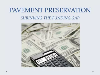PAVEMENT PRESERVATION  SHRINKING THE FUNDING GAP  Objectives  Be tte r  unde r  stand our  c ur  r